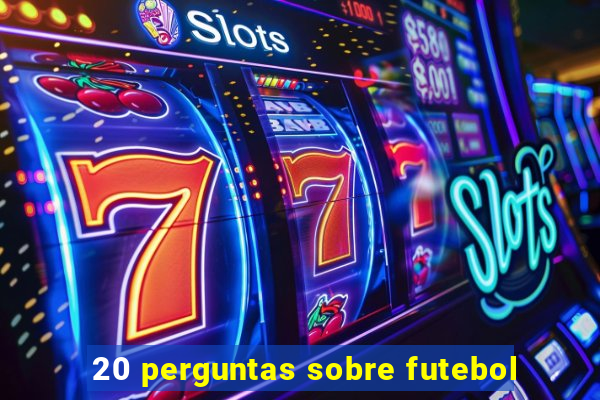 20 perguntas sobre futebol